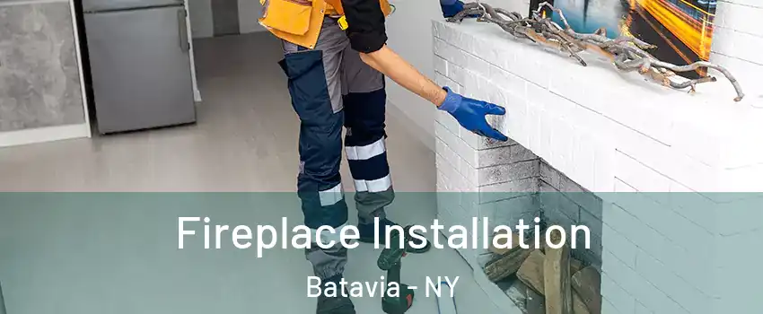  Fireplace Installation Batavia - NY