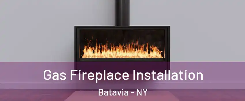  Gas Fireplace Installation Batavia - NY
