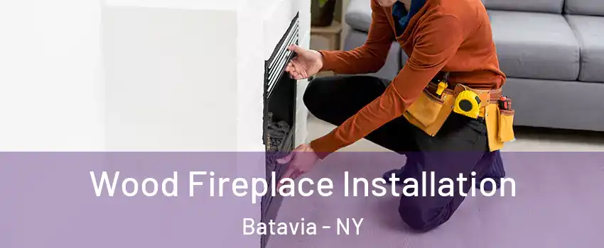  Wood Fireplace Installation Batavia - NY